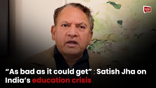 “As bad as it could get”: Satish Jha on India’s education crisis